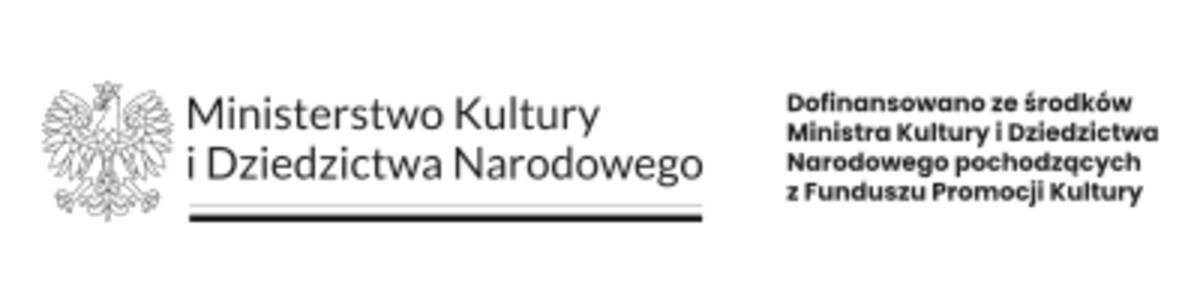Dofinansowano ze środków Ministra Kultury i Dziedzictwa Narodowego pochodzących z Funduszu Promocji Kultury - państwowego funduszu celowego.